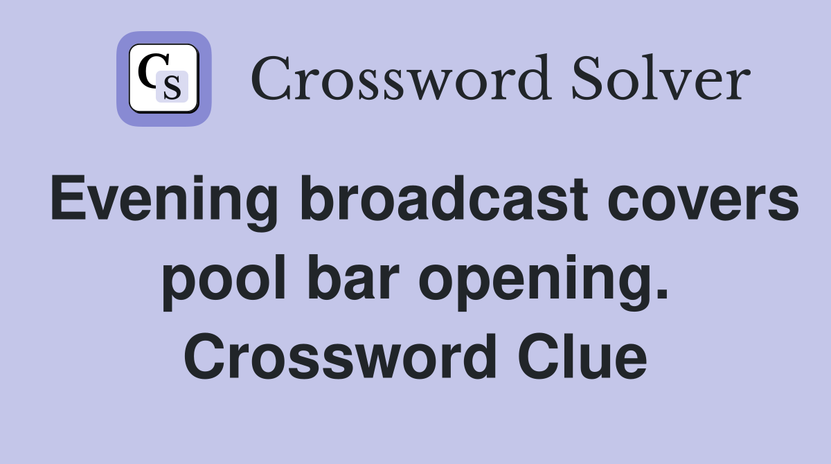 Evening broadcast covers pool bar opening. Crossword Clue Answers